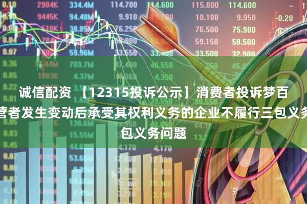 诚信配资 【12315投诉公示】消费者投诉梦百合经营者发生变动后承受其权利义务的企业不履行三包义务问题