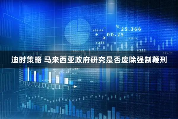 迪时策略 马来西亚政府研究是否废除强制鞭刑