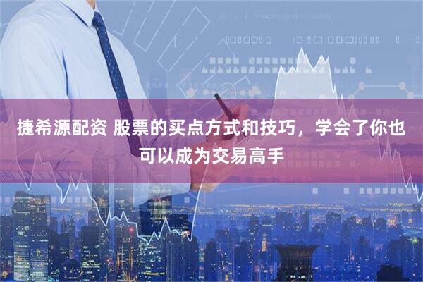 捷希源配资 股票的买点方式和技巧，学会了你也可以成为交易高手